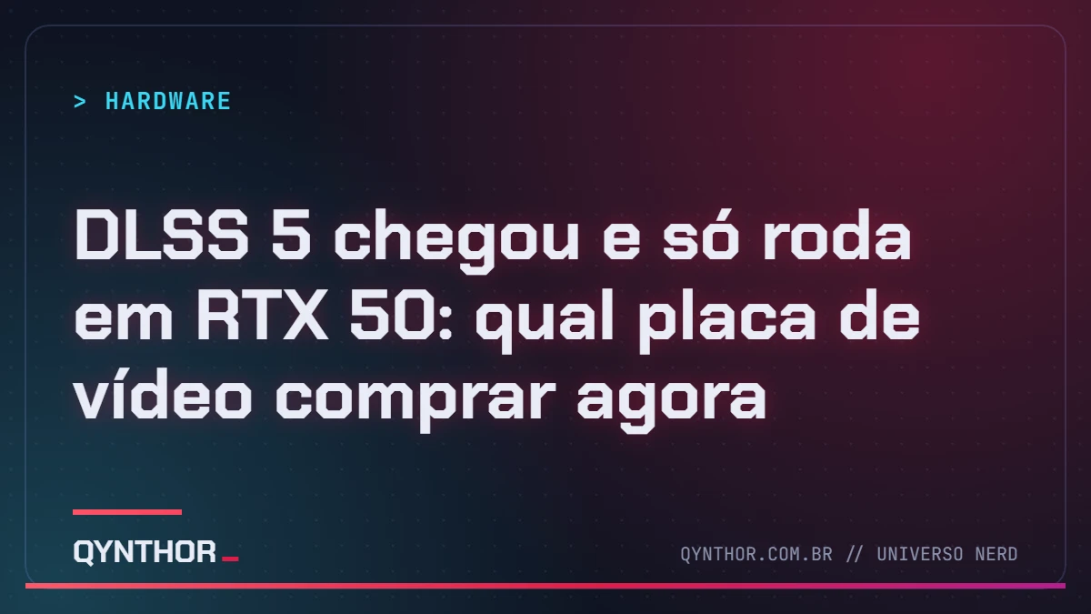 Capa QYNTHOR: DLSS 5 chegou e só roda em RTX 50: qual placa de vídeo comprar agora