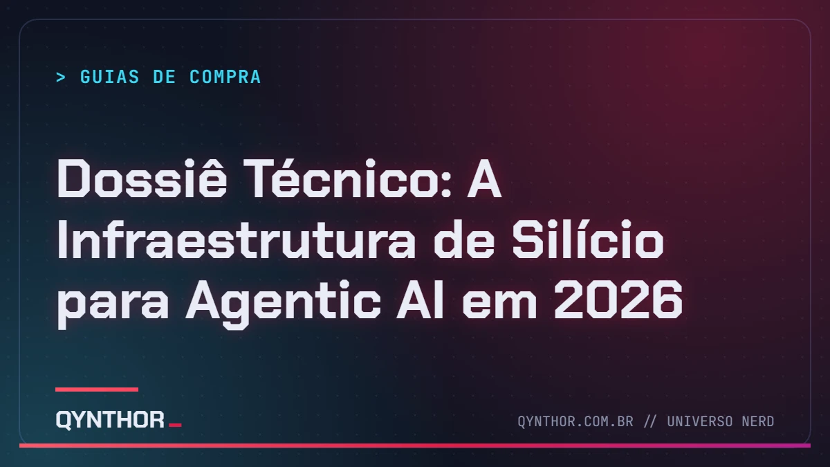 Capa QYNTHOR: Dossiê Técnico: A Infraestrutura de Silício para Agentic AI em 2026