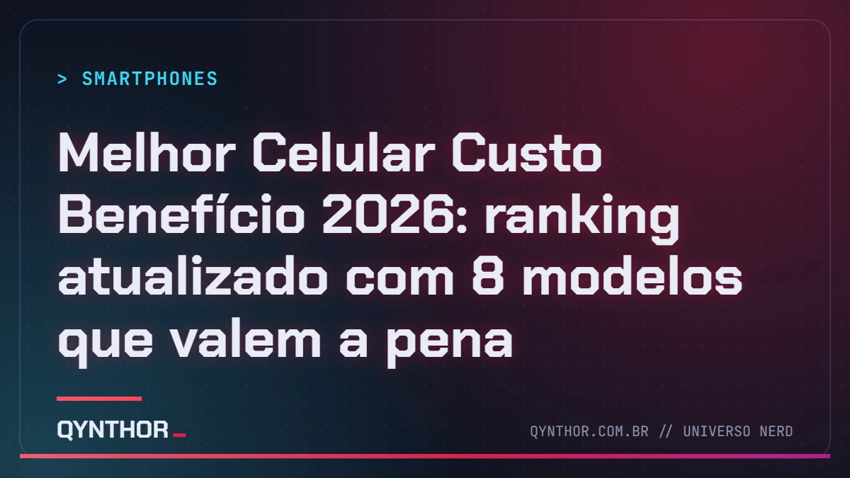 Capa QYNTHOR: Melhor Celular Custo Benefício 2026: ranking atualizado com 8 modelos que valem a pena
