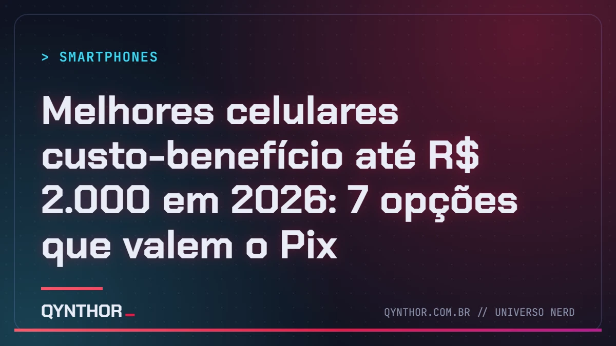 Capa QYNTHOR: Melhores celulares custo-benefício até R$ 2.000 em 2026: 7 opções que valem o Pix
