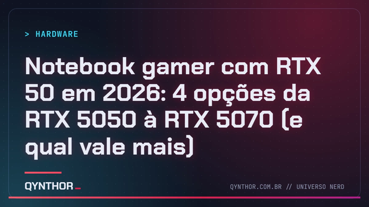 Capa QYNTHOR: Notebook gamer com RTX 50 em 2026: 4 opções da RTX 5050 à RTX 5070 (e qual vale mais)