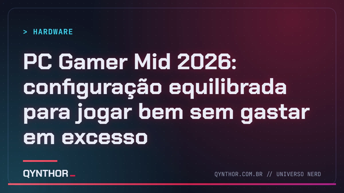 Capa QYNTHOR: PC Gamer Mid 2026: configuração equilibrada para jogar bem sem gastar em excesso