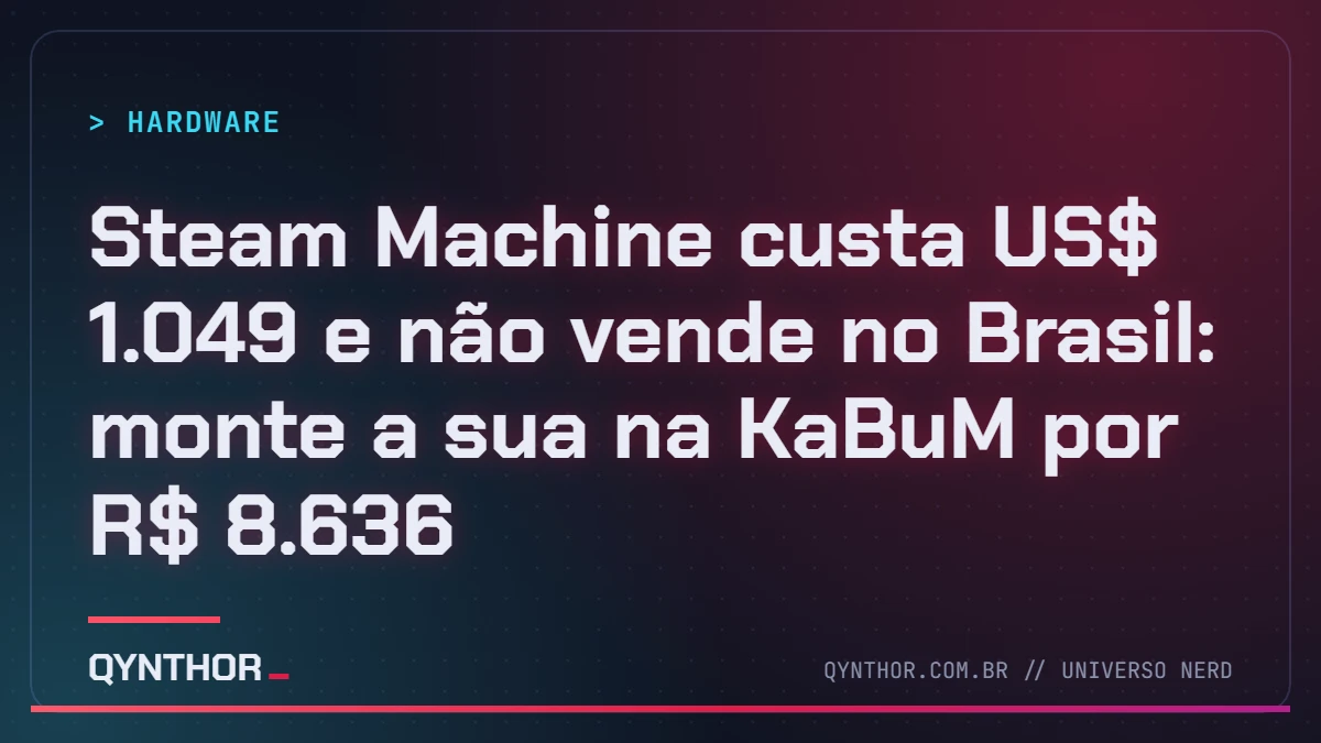 Capa QYNTHOR: Steam Machine custa US$ 1.049 e não vende no Brasil: monte a sua na KaBuM por R$ 8.636