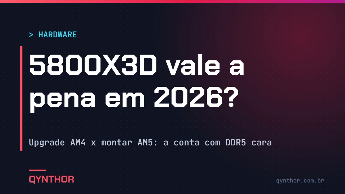 Capa QYNTHOR: 5800X3D vale a pena em 2026? A conta do upgrade AM4 contra montar AM5