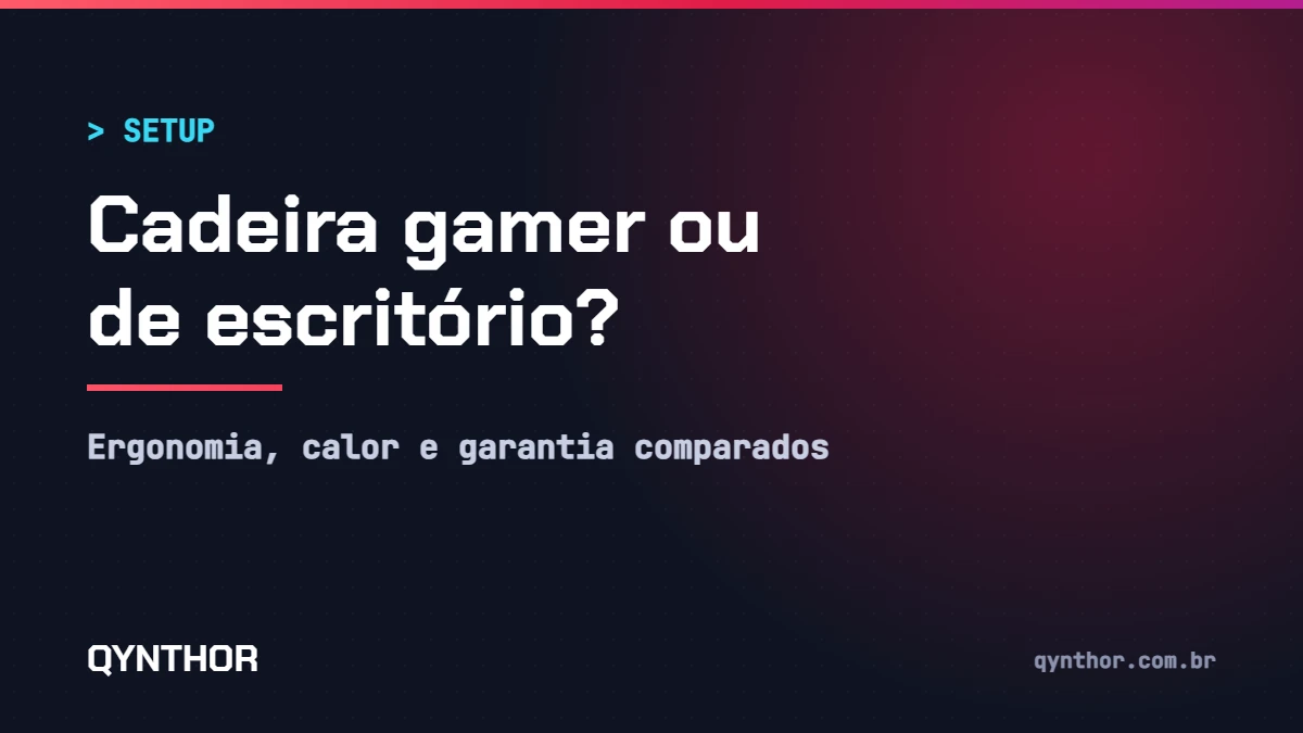 Capa QYNTHOR: cadeira gamer ou de escritório, ergonomia, calor e garantia comparados