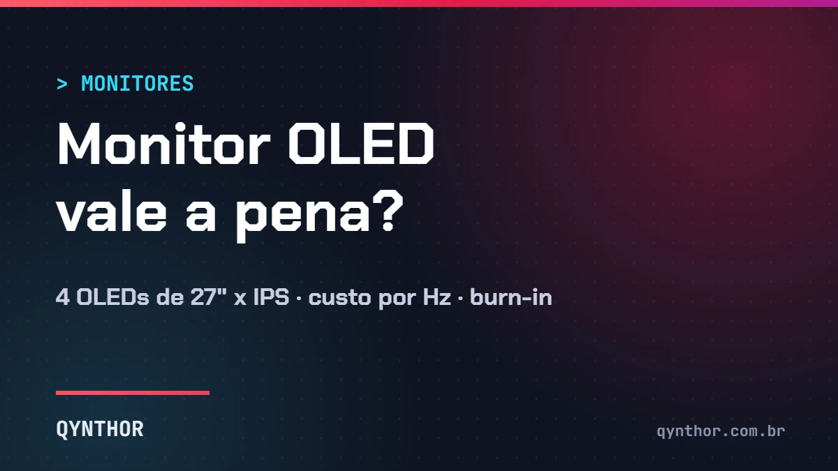 Capa QYNTHOR: monitor OLED vale a pena em 2026, comparativo de 4 OLEDs de 27 polegadas contra um IPS