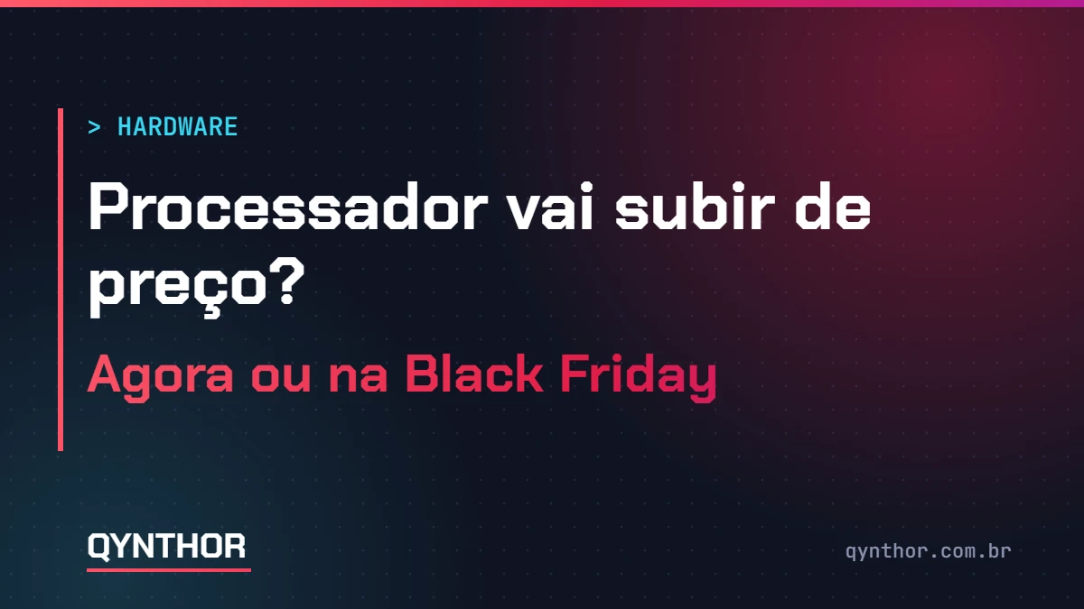 Capa QYNTHOR: processador vai subir de preço? Comprar agora ou esperar a Black Friday 2026
