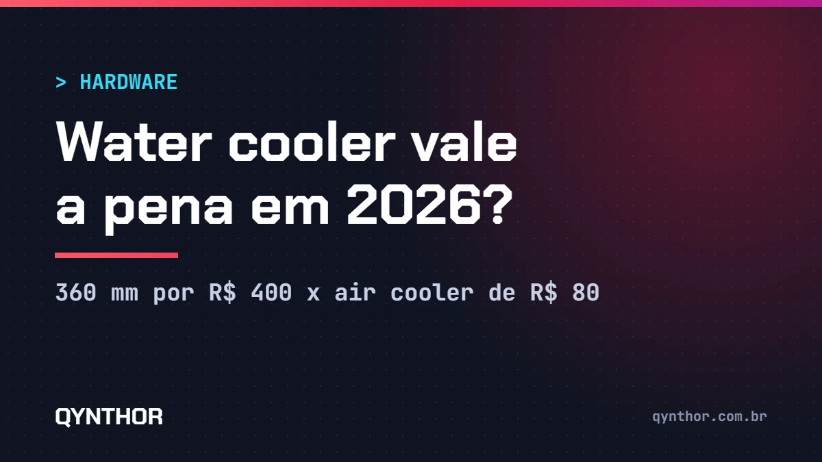 Capa QYNTHOR: water cooler vale a pena em 2026, 360 mm por R$ 400 contra air cooler de R$ 80